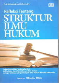 Refleksi tentang Struktur Ilmu Hukum: Sebuah Penelitian tentang Fundasi Kefilsafatan dan Sifat Keilmuan Hukum sebagai landasan pengembangan Ilmu Hukum Nasional Indonesia